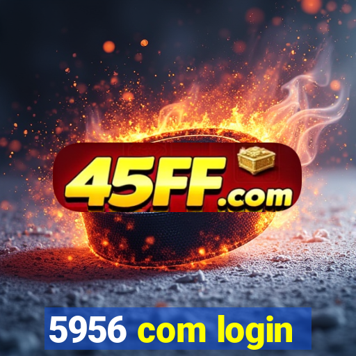 5956 com login